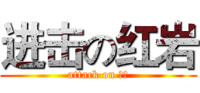 进击の红岩 (attack on 红岩)