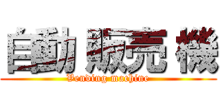自動 販売 機 (Vending machine)