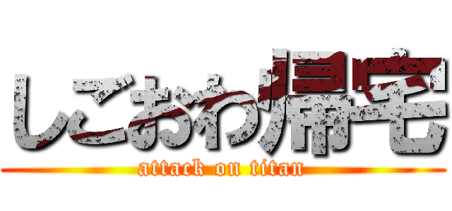 しごおわ帰宅 (attack on titan)