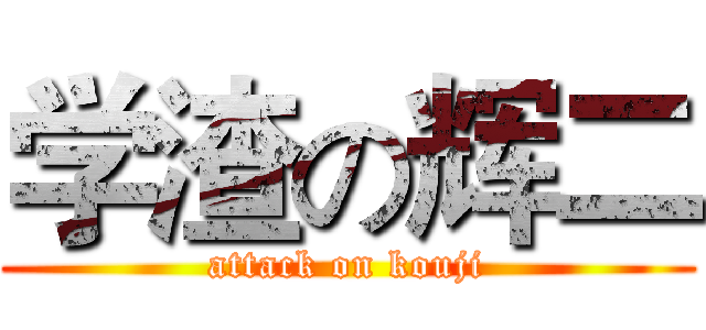 学渣の辉二 (attack on kouji)