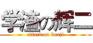学渣の辉二 (attack on kouji)