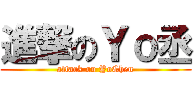 進撃のＹｏ丞 (attack on YoChen)