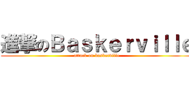 進撃のＢａｓｋｅｒｖｉｌｌｅ (attack on baskerville)