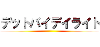 デットバイデイライト ()