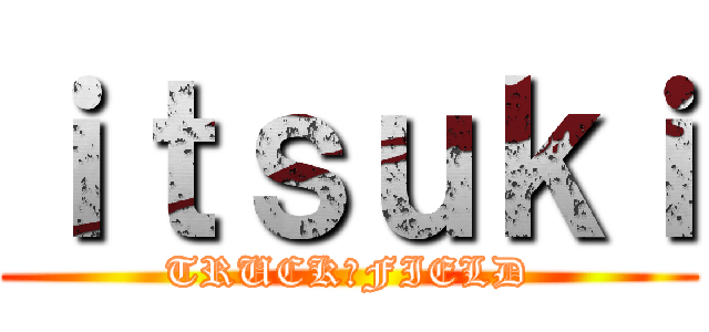 ｉｔｓｕｋｉ (TRUCK＆FIELD)
