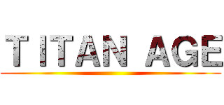 ＴＩＴＡＮ ＡＧＥ ()