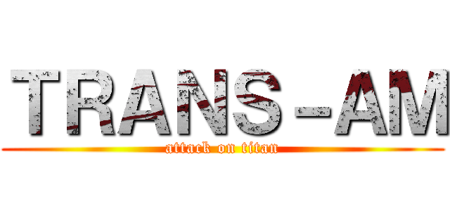 ＴＲＡＮＳ－ＡＭ (attack on titan)