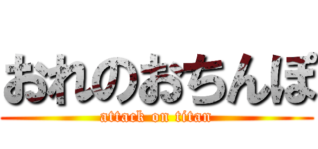 おれのおちんぽ (attack on titan)