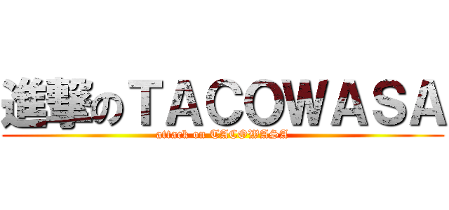 進撃のＴＡＣＯＷＡＳＡ (attack on TACOWASA)