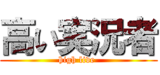 高い実況者 (high live )
