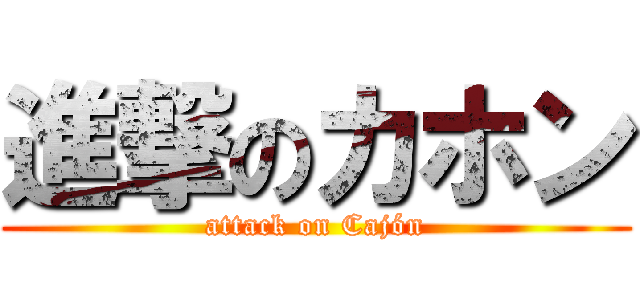 進撃のカホン (attack on Cajón)