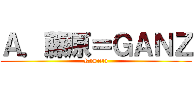 Ａ．藤原＝ＧＡＮＺ (Ramielu)