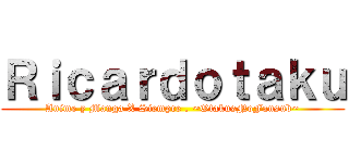 Ｒｉｃａｒｄｏｔａｋｕ (Anime y Manga X Siempre . ~OtakusNoFansub~)