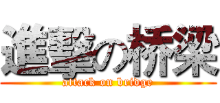 進擊の桥梁 (attack on bridge)