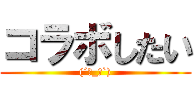 コラボしたい ((´･_･`))