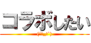 コラボしたい ((´･_･`))