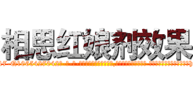 相思红娘剂效果 (相思红娘剂效果【电-话151x68344x817-Q1065427042元-吉-药-业】我们做的是长期生意,靠的是老客户长期支持 相思红娘剂效果在发表了一篇http://sngk.net/khb10s

参考消息网我们做的是长期生意,靠的是老客户长期支持也许我们早该意识到，就连鲍勃·霍斯金斯（金球奖戏剧类电影男主角 
)