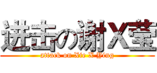 进击の谢Ｘ莹 (attack on Xie X Ying)