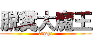 脱糞大魔王 (onicha)