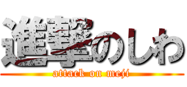 進撃のしわ (attack on meji)