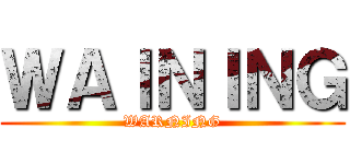 ＷＡＩＮＩＮＧ (WARNING)