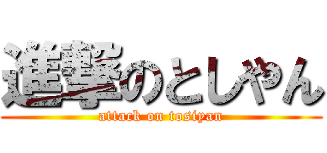 進撃のとしやん (attack on tosiyan)