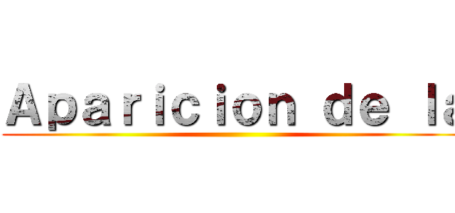 Ａｐａｒｉｃｉｏｎ ｄｅ ｌａ ()