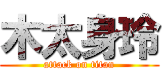 木太身玲 (attack on titan)