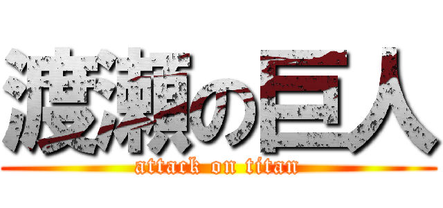 渡瀬の巨人 (attack on titan)