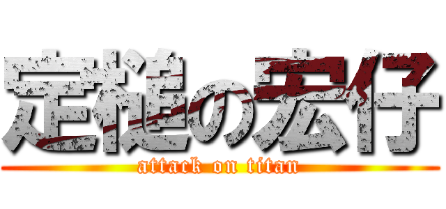定槌の宏仔 (attack on titan)