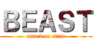 ＢＥＡＳＴ (attack on titan)
