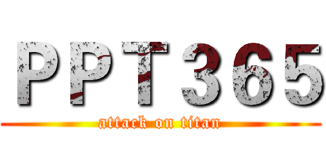 ＰＰＴ３６５ (attack on titan)