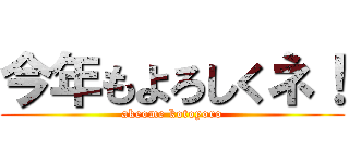 今年もよろしくネ！ (akeome kotoyoro)