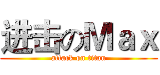 进击のＭａｘ (attack on titan)