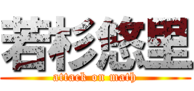 若杉悠里 (attack on math)