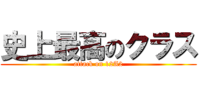 史上最高のクラス (attack on 12A2)