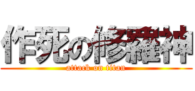 作死の修羅神 (attack on titan)
