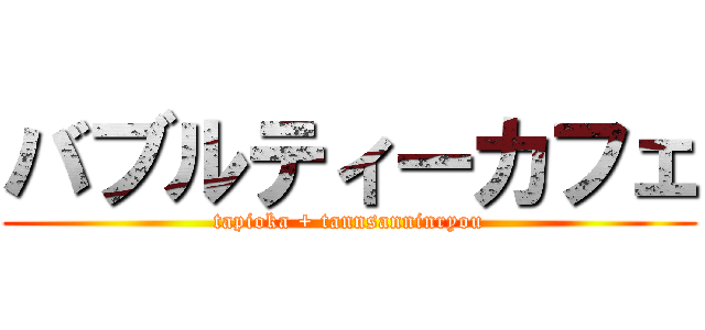 バブルティーカフェ (tapioka + tannsanninryou)