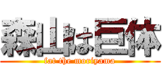 森山は巨体 (fat the moriyama)