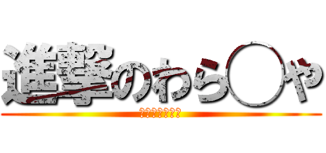 進撃のわら◯や (◯◯君ご飯のし)