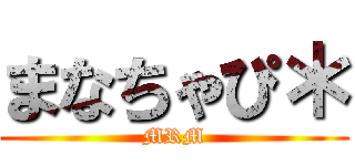 まなちゃぴ＊ (MRM)