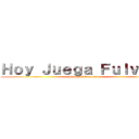 Ｈｏｙ Ｊｕｅｇａ Ｆｕｌｖｉｔｏ (Lamentablemente)