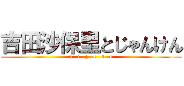 吉田沙保里とじゃんけん (n   i   g   e   r   o)