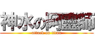 神水の阿靈師 (attack on titan)
