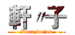 軒〃子 (Xuan fucius)