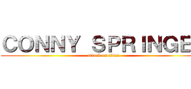 ＣＯＮＮＹ ＳＰＲＩＮＧＥＲ (attack on titan)