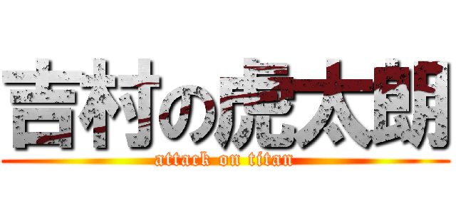 吉村の虎太朗 (attack on titan)