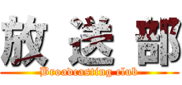 放 送 部 (Broadcasting club)