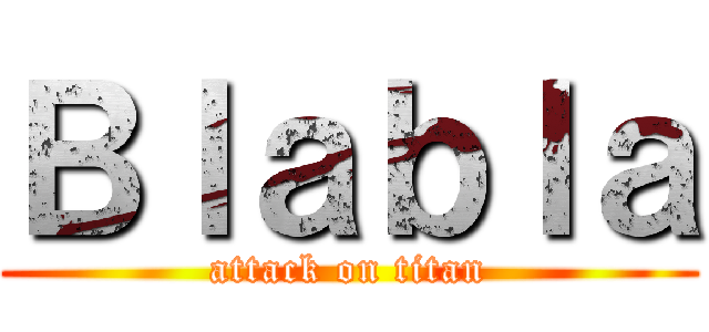 Ｂｌａｂｌａ (attack on titan)