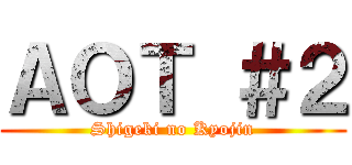 ＡＯＴ ＃２ (Shigeki no Kyojin)